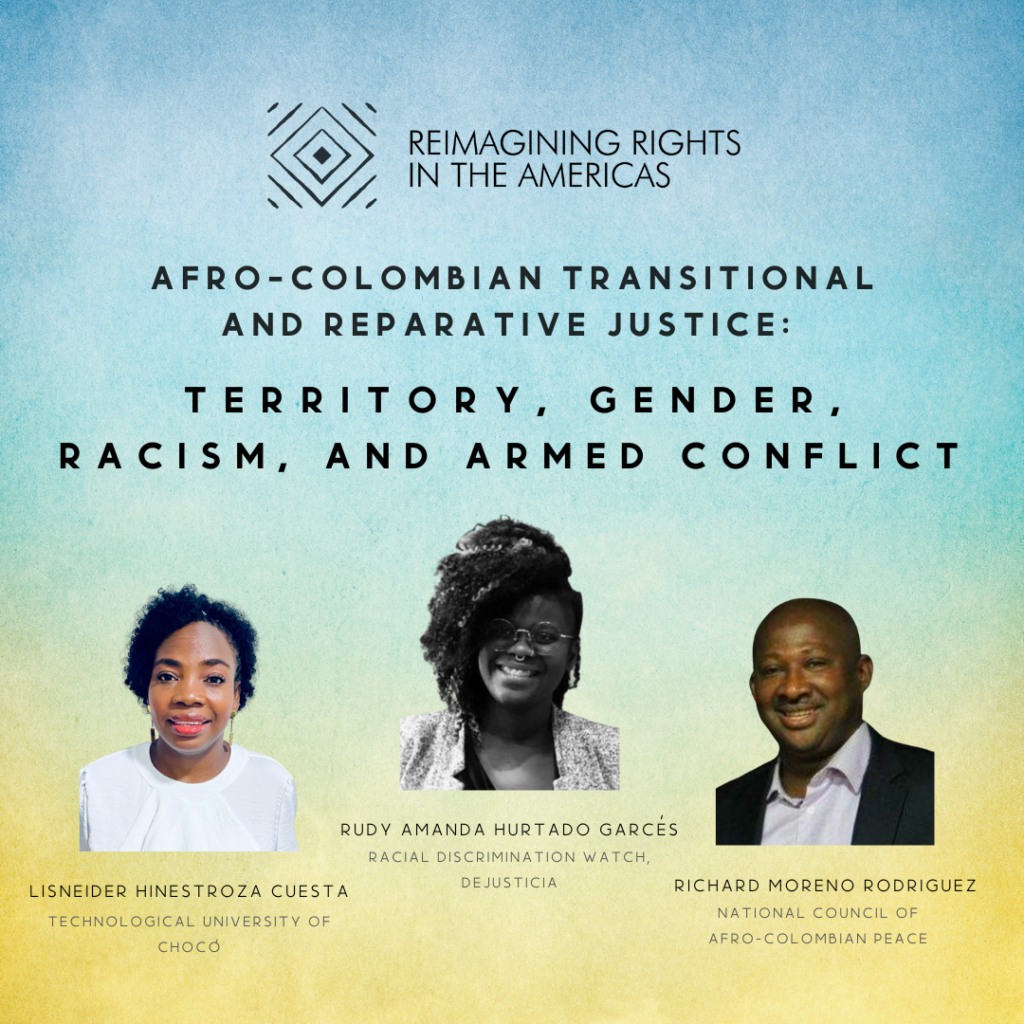 Reimagning Rights in the Americas, Afro-Colombian Transitional and Reparative Justice: Territory, Gender, Racism, and Armed Conflict, Speakers Headshots, Names and Titles shown (see page's event description for details)